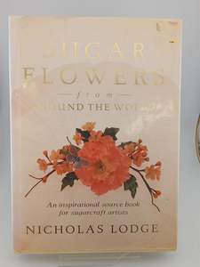 Sugar Flowers from Around the World by Nicholas Lodge