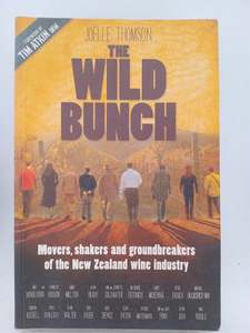 Cooking: The wild bunch. Movers shakers and groundbreakers of the New Zealand wine industry by Joelle Thomson