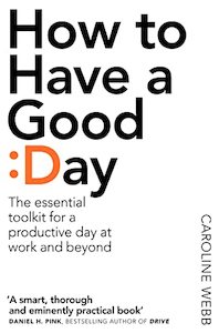 Business: How To Have A Good Day: The Essential Toolkit for a Productive Day at Work and Beyond
