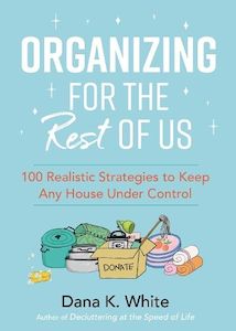Home Garden Diy: Organizing for the Rest of Us: 100 Realistic Strategies to Keep Any House Under Control