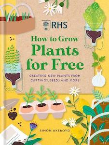 RHS How to Grow Plants for Free: Creating New Plants from Cuttings, Seeds and More