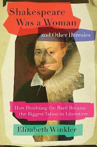 Movies: Shakespeare Was a Woman and Other Heresies: How Doubting the Bard Became the Biggest Taboo in Literature