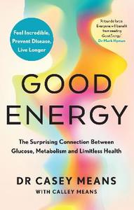 Good Energy: The Surprising Connection Between Glucose, Metabolism and