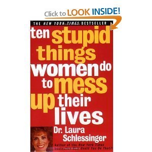 Ten Stupid Things Women Do to Mess Up Their Lives