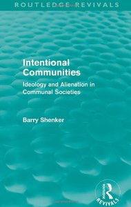 Intentional Communities: Ideology and Alienation in Communal Societies