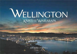 Wellington: Wellington, Kapiti and the Wairarapa by Iain Kirk Campbell
