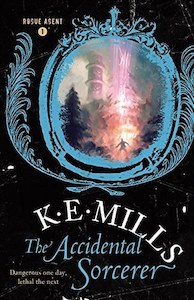 Fantasy: The Accidental Sorcerer (Rogue Agent 1) by K. E. Mills