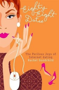 Eighty-Eight Dates: The Perilous Joys Of Internet Dating by Rachel Goodchild