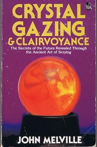 Crystal Gazing And Clairvoyance by John Melville