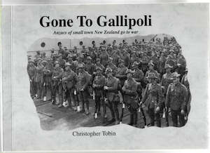 Gone To Gallipoli: Anzacs Of Small Town New Zealand Go To War by Christopher Tobin