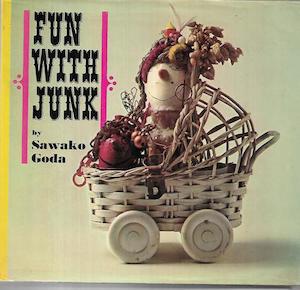 Hobby Crafts: Fun With Junk: Making Funny Figures Out Of Odds And Ends by Sawako Goda and Yoshikatsu Saeki