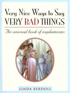 Humour: Very Nice Ways To Say Very Bad Things: An Unusual Book Of Euphemisms by Linda Berdoll