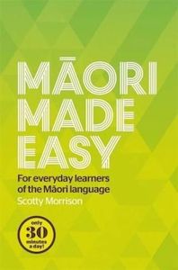 Maori: Maori Made Easy - For Everyday Learners of the Maori Language by Scotty Morrison