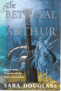 The Betrayal Of Arthur by Sara Douglass