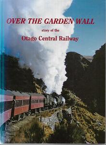 Over the Garden Wall: The Story of the Otago Central Railway by J.A. Dangerfield&hellip;