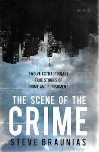 True Crime: The Scene Of The Crime by Steve Braunias