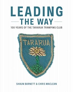 Leading The Way: 100 Years Of The Tararua Tramping Club by Shaun Barnett and Chris Maclean
