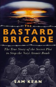 The Bastard Brigade: The True Story Of The Renegade Scientists And Spies Who Sab&hellip;