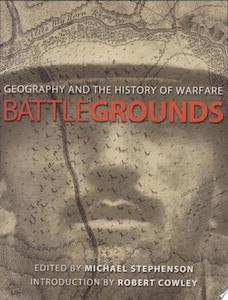War: Battlegrounds: Geography And The History Of Warfare by Michael Stephenson