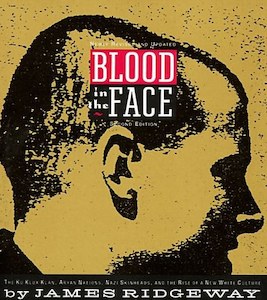 Politics: Blood In The Face: The Ku Klux Klan, Aryan Nations, Nazi Skinheads, And The Rise Of A New White Culture by James Ridgeway