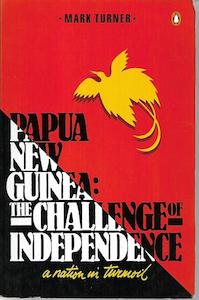 Politics: Papua New Guinea: The Challenge Of Independence by Mark Turner