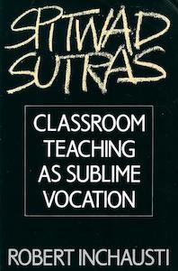 Education: Spitwad Sutras: Classroom Teaching As Sublime Vocation by Robert Inchausti