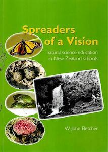 Spreaders Of A Vision - Natural Science Education In New Zealand Schools by W. John Fletcher