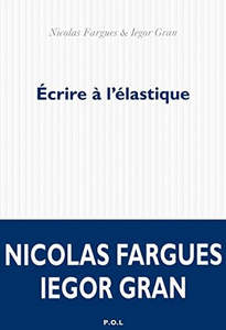 Écrire À L'élastique Roman by Nicolas Fargues and Iegor Gran