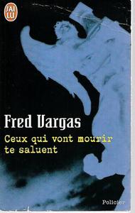 Ceux Qui Vont Mourir Te Saluent by Fred Vargas