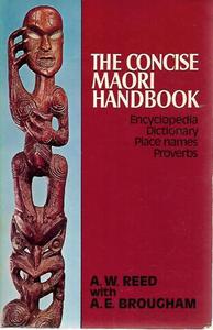 Maori: The Concise Maori Handbook: Encyclopedia, Dictionary, Place Names, Proverbs by A. W Reed