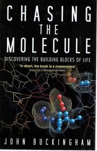 Chasing The Molecule: Discovering The Building Blocks Of Life by John Buckingham