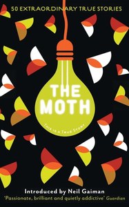 The Moth: This Is a True Story - 50 Extraordinary True Stories by Catherine Burns