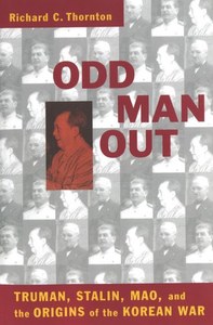 War: Odd Man Out: Truman, Stalin, Mao, And The Origins Of The Korean War by Richard C. Thornton
