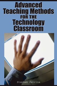 Education: Advanced Teaching Methods For The Technology Classroom by Stephen Petrina