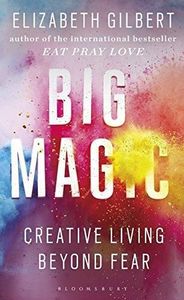 Life Cycle: Big Magic - Creative Living Beyond Fear by Elizabeth Gilbert