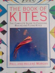 Hobby Crafts: The Book Of Kites - The Complete Guide To Choosing, Making And Flying Kites by Helene Morgan and Paul Morgan