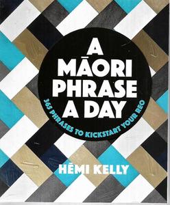 A Maori Phrase A Day: 365 Phrases To Kickstart Your Reo by Kelly Hemi