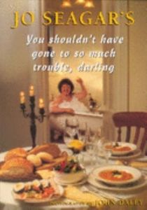 Nz Cooking: Jo Seagar's You Shouldn't Have Gone to So Much Trouble Darling by Jo Seagar