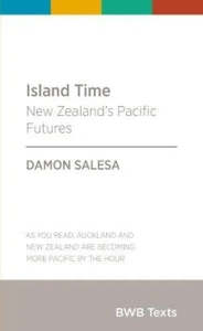 Nz Non Fiction: Island Time: New Zealand's Pacific Futures by Damon Salesa