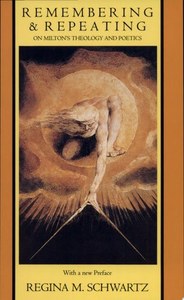 Religion: Remembering And Repeating: on Milton's Theology And Poetics by Regina M. Schwartz