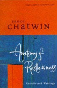 Short Stories: Anatomy Of Restlessness Uncollected Writings by Bruce Chatwin