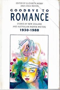 Short Stories: Goodbye To Romance: Stories By New Zealand And Australian Women Writers, 1930-1988