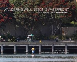 Wellington: Wandering Wellington's Waterfront by Alastair Grant