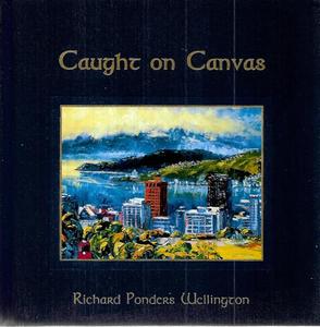 Wellington: Caught On Canvas: Richard Ponder's Wellington by Richard Ponder