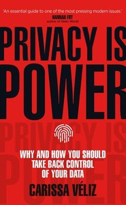 Non Fiction: Privacy Is Power: Why And How You Should Take Back Control Of Your Data by Carissa Véliz