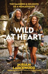 Wild At Heart: The Dangers And Delights Of A Nomadic Life by Miriam Lancewood