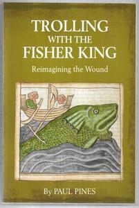 Occult: Trolling With The Fisher King: Reimagining The Wound by Paul Pines