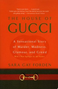House Of Gucci: A Sensational Story Of Murder, Madness, Glamour, And Greed by Sara G. Forden