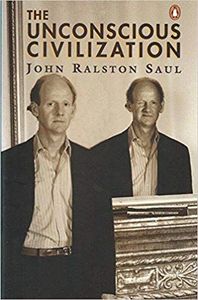 Non Fiction: The Unconscious Civilization by John Ralston Saul