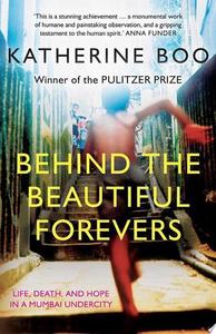 Non Fiction: Behind The Beautiful Forevers: Life, Death, And Hope In A Mumbai Undercity by Katherine Boo